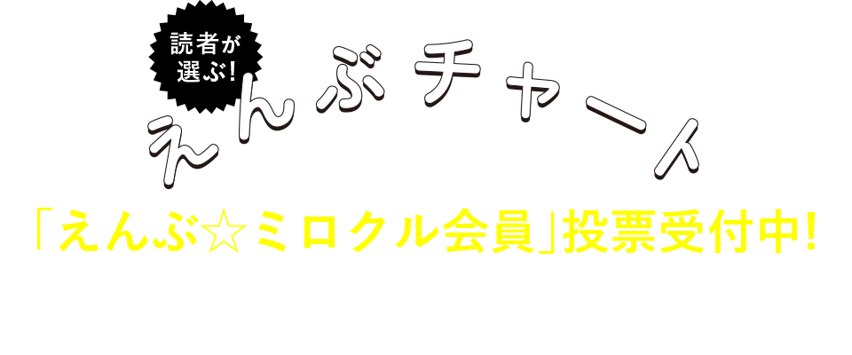 えんぶチャート2018「えんぶ☆ミロクル会員」投票受付中！