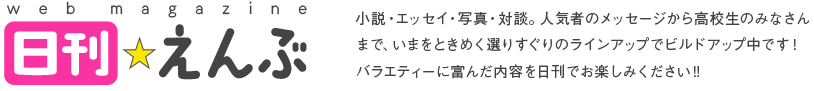 日刊☆えんぶ　小説、エッセイ、写真、対談etc…　バラエティに富んだ読み物を、日刊でお楽しみください！　